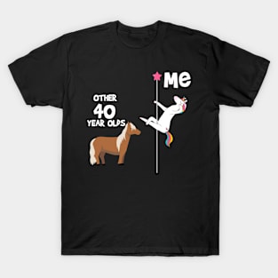 40th Birthday Funny, Unicorn Pole Dancer, Other 40 Year Olds You T-Shirt